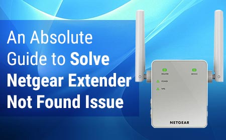 An Absolute Guide to Solve Netgear Extender Not Found Issue