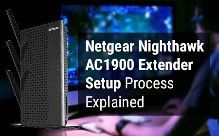 Netgear Nighthawk AC1900 Extender Setup Process Explained
