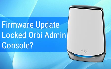 Firmware Update Locked Orbi Admin Console?