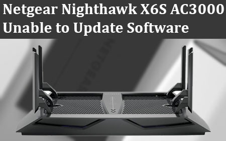 Netgear Nighthawk X6S AC3000: Unable to Update Software