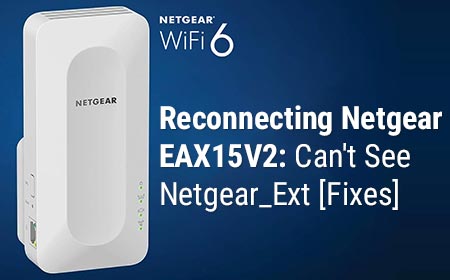 Reconnecting Netgear EAX15V2: Can't See Netgear_Ext [Fixes]